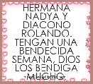 HERMANA NADYA Y DIACONO ROLANDO.
TENGAN UNA BENDECIDA SEMANA, DIOS LOS BENDIGA MUCHO.