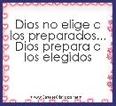Dios no elige a los preparados... Dios prepara a los elegidos