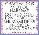 GRACIAS DIOS MIO POR HABERME CONSEDIDO EL PRIVILEGIO DE  SER MAMI DE MI PRECIOSA IVANNA DAFNE 