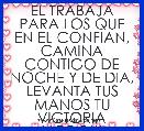 EL TRABAJA PARA LOS QUE EN EL CONFIAN, CAMINA CONTIGO DE NOCHE Y DE DIA, LEVANTA TUS MANOS TU VICTORIA LLEGO!!!