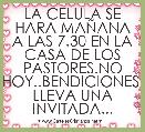 LA CELULA SE HARA MAÃANA A LAS 7.30 EN LA CASA DE LOS PASTORES.NO HOY..BENDICIONES. LLEVA UNA INVITADA...