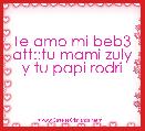 Te amo mi beb3 att::tu mami zuly y tu papi rodri