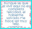 Aunque se que el vivir aquÃ­ no es completa felicidad, el haberme salvado me hace ser muy feliz.