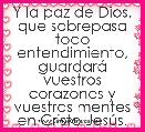 Y la paz de Dios, que sobrepasa todo entendimiento, guardarÃ¡ vuestros corazones y vuestras mentes en Cristo JesÃºs.
