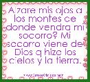 Alzare mis ojos a los montes de donde vendra mi socorro? Mi socorro viene de Dios q hizo los cielos y la tierra.