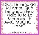 DIOS Te Bendiga Mi Amor, Que Tengas un Feliz Viaje Tu te Lo Mereces. TE AMO MUCHO... JAMC