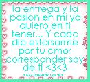la entrega y la pasion en mi yo quiero en ti tener... Y cada dia esforsarme por tu amor corresponder soy de ti <3<3