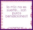 lo mio no es suerte... son puras bendiciones!!