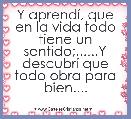 Y aprendÃ­, que en la vida todo tiene un sentido;......Y descubrÃ­ que todo obra para bien....