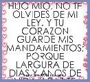 HIJO MIO, NO TE OLVIDES DE MI LEY. Y TU CORAZON GUARDE MIS MANDAMIENTOS; PORQUE LARGURA DE DIAS Y ANOS DE VIDA Y PAZ TE AUMENTARA.