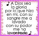 ♪ A Dios sea 
la gloria 
por lo que hizo en mi, con su sangre me a lavado 
con su poder 
me ha levantado ♪ 