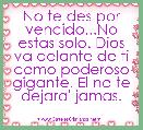 No te des por vencido...No estas solo. Dios va delante de ti como poderoso gigante. El no te dejara' jamas.