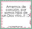 Amemos de corazÃ³n, por somos hijos de un Dios vivo..!! :D