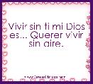 Vivir sin ti mi Dios es... Querer vivir sin aire.