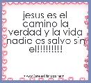 jesus es el camino la verdad y la vida nadie es salvo sin el!!!!!!!!!