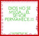 DIOS NO SE MUDA....EL SEÃOR PERMANECE.☼