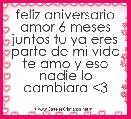feliz aniversario amor 6 meses juntos tu ya eres parte de mi vida te amo y eso nadie lo cambiara <3
