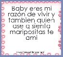        Baby eres mi razÃ³n de vivir y tambien quien ase q sienta maripositas te ami