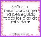 SeÃ±or, tu misericordia me ha perseguido todos los dias de mi vida ♥