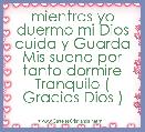 mientras yo duermo mi Dios cuida y Guarda Mis sueno por tanto dormire Tranquilo ( Gracias Dios )