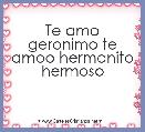 Te amo geronimo te amoo hermanito hermoso