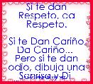 Si te dan Respeto, da Respeto.
 
 Si te Dan CariÃ±o, Da CariÃ±o... 
Pero si te dan odio, dibuja una Sonrisa y Di 
