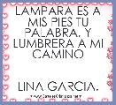 LAMPARA ES A MIS PIES TU PALABRA, Y LUMBRERA A MI CAMINO

                           LINA GARCIA.