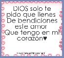 DIOS solo te pido que llenes 
De bendiciones este amor 
Que tengo en mi corazÃ³n♥