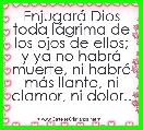 EnjugarÃ¡ Dios toda lÃ¡grima de los ojos de ellos; y ya no habrÃ¡ muerte, ni habrÃ¡ mÃ¡s llanto, ni clamor, ni dolor..