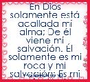 En Dios solamente estÃ¡ acallada mi alma; De Ã©l viene mi salvaciÃ³n. Ãl solamente es mi roca y mi salvaciÃ³n; Es mi refugio =)