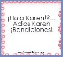 Â¡Hola Karen!?...
Adios Karen
Â¡Bendiciones!