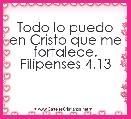 Todo lo puedo en Cristo que me fortalece. Filipenses 4.13