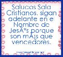 Saludos Sala Cristianos, sigan adelante en el Nombre de JesÃÂºs porque son mÃÂ¡s que vencedores. 