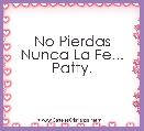 No Pierdas Nunca La Fe...
Patty.