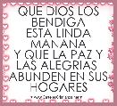QUE DIOS LOS BENDIGA
ESTA LINDA MANANA
Y QUE LA PAZ Y LAS ALEGRIAS 
ABUNDEN EN SUS HOGARES
