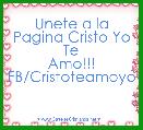 Unete a la Pagina Cristo Yo Te Amo!!!
FB/Cristoteamoyo