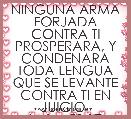 NINGUNA ARMA FORJADA CONTRA TI PROSPERARA, Y CONDENARA TODA LENGUA QUE SE LEVANTE CONTRA TI EN JUICIO 
Isaias 53:17