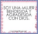 SOY UNA MUJER BENDESIDA Y AGRADESIDA CON DIOS.                                                                                    