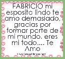 FABRICIO mi esposito lindo te amo demasiado, gracias por formar parte de mi mundo, eres mi todo.... Te Amo 
