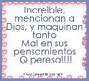 Increible, mencionan a
Dios, y maquinan tanto
Mal en sus pensamientos
 Q peresa!!!!