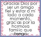 Gracias Dios por ser un amigo
fiel y estar a mi lado a cada momento, gracias por la hermosa
familia que tengo