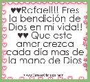 ♥♥Rafael!!! Eres la bendiciÃ³n de Dios en mi vida!! ♥♥ Que este amor crezca cada dÃ­a mas de la mano de Dios