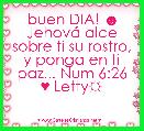 buen DIA! ☻
JehovÃ¡ alce sobre ti su rostro, y ponga en ti paz... Num 6:26
♥ Letty☼
