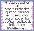 ♥  Aprovecha las oportunidades que te brinda
el nuevo dÃ­a para hacer tus sueÃ±os realidad.
feliz dÃ­a a tod@s.........  b