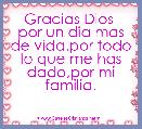 Gracias Dios  por un dia mas de vida.por todo lo que me has dado,por mi familia.