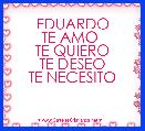 EDUARDO
TE AMO 
TE QUIERO
TE DESEO
TE NECESITO

