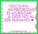 
             DISCULPA:
     MI PRIORIDAD ES AGRADAR
    A DIOS NO AL SER HUMANO ♥ 
