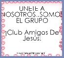 UNETE A NOSOTROS..SOMOS EL GRUPO

Â¡Club Amigos De JesÃºs!