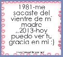 1981-me sacaste del vientre de mi madre ,,2013-hoy puedo ver tu gracia en mi :)