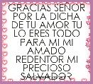 GRACIAS SEÃOR POR LA DICHA DE TU AMOR TU LO ERES TODO PARA MI MI AMADO REDENTOR MI PRECIOSO SALVADOR